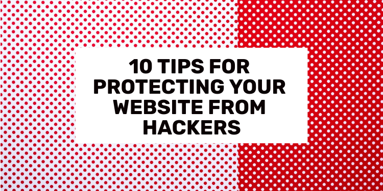 10 Tips For Protecting Your Website From Hackers