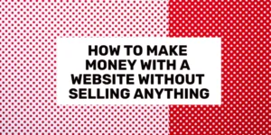 How to Make Money With a Website Without Selling Anything