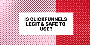 Is ClickFunnels Legit & Safe to Use?