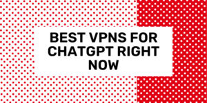 2024 တွင် chatgpt အတွက် အကောင်းဆုံး vpns