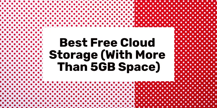 Popular and Free Cloud Storage Options (With More Than 5GB Space)