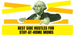 Best Side Hustles for Stay-At-Home Moms in 2024