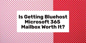 Is Getting Bluehost Microsoft 365 Mailbox Worth It?