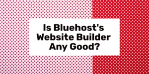 Is Bluehost's Website Builder Any Good?