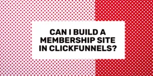 Can I Build a Membership Site in ClickFunnels?