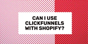 Can I Use ClickFunnels With Shopify?