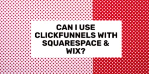 Can I Use ClickFunnels With Squarespace & Wix?