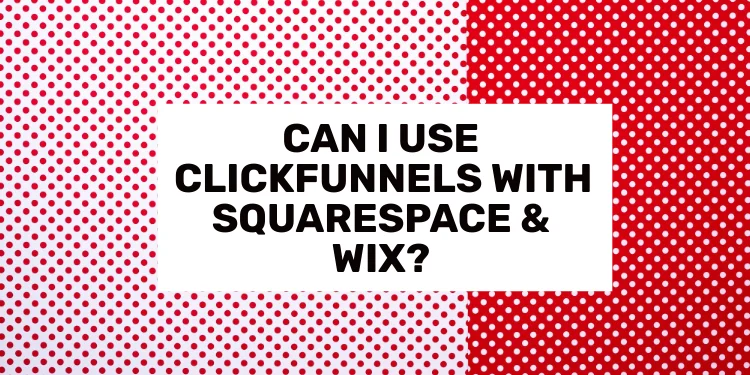 Can I Use ClickFunnels With Squarespace & Wix?