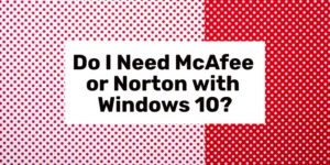Apa aku kudu McAfee utawa Norton nganggo Windows 10?