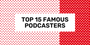 Top 15 Famous Podcasters and net worth in 2024