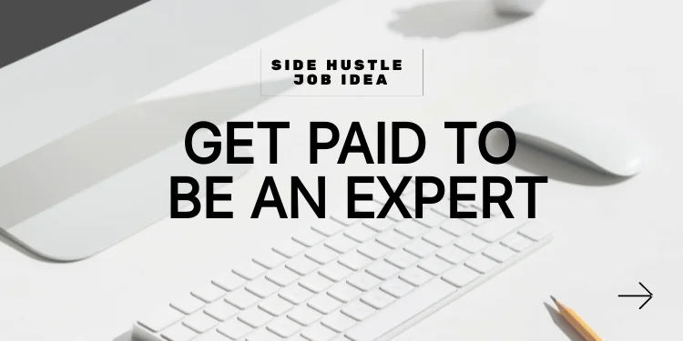 side hustle idea: Get Paid To Be An Expert