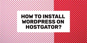 how to install WordPress on HostGator in 2024