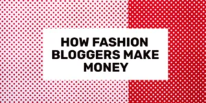 How Fashion Bloggers Make Money 2024