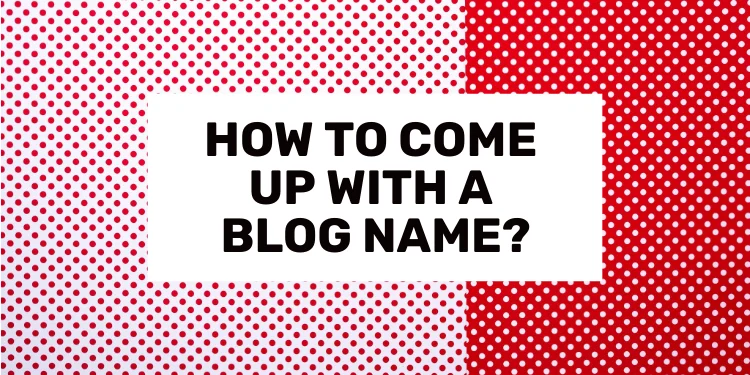 How to Come Up With a Blog Name in 2024