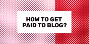 HOW TO GET PAID TO BLOG 2024
