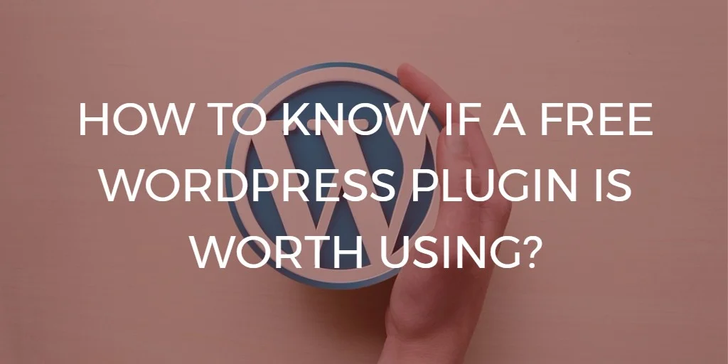 HOW TO KNOW IF A FREE WORDPRESS PLUGIN IS WORTH USING