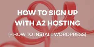 how to sign up with a2 hosting and how to install wordpress on a2 hosting