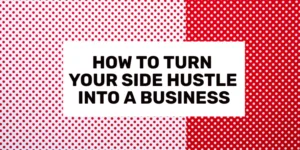 How to Turn Your Side Hustle Into a Business 2024