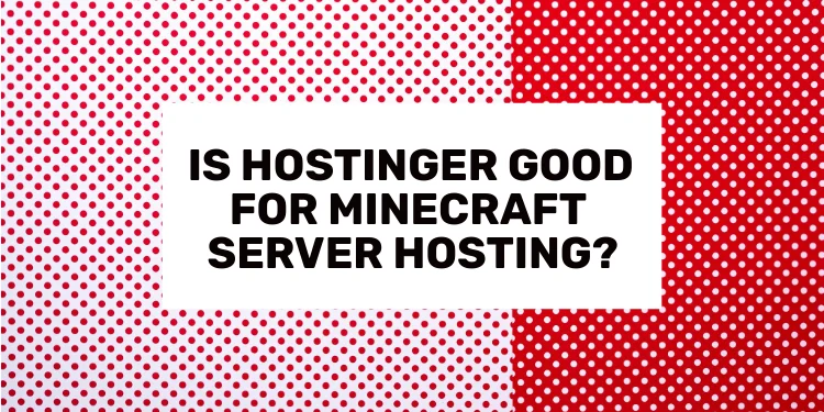 Is Hostinger Good For Minecraft Server Hosting?