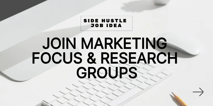 side hustle idea: join marketing focus and research groups