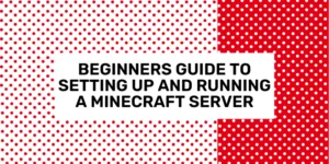 A Beginner's Guide to Setting Up and Running Your First Minecraft Server