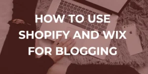 shopify wix blogging