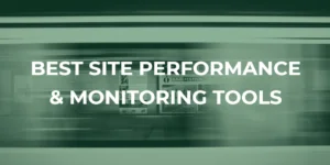Best Site Performance & Monitoring Tools