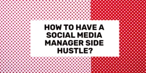 How to Have a Social Media Manager Side Hustle?