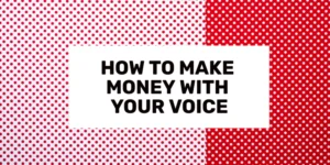 How to Make Money With Your Voice 2024
