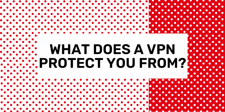 What CAN and CAN'T a VPN Protect You From