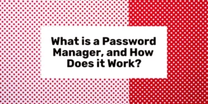 Какво е мениджър на пароли и как работи?