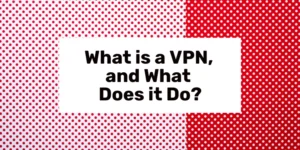 What is a VPN and What Does it Do?