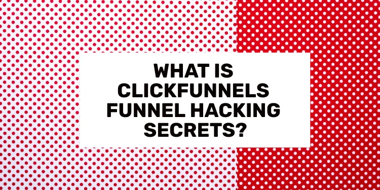 What Is ClickFunnels Funnel Hacking Secrets