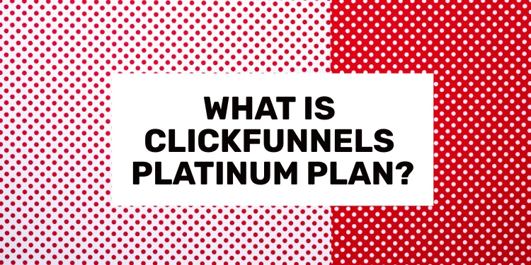 What Is ClickFunnels Platinum Plan