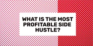 What is the Most Profitable Side Hustle in 2024