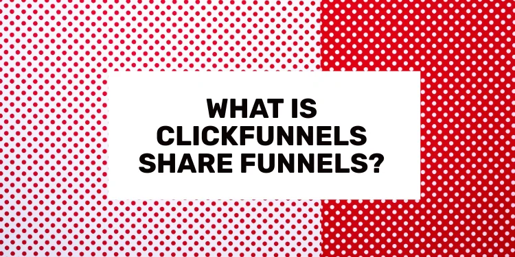 What is ClickFunnels Share Funnels