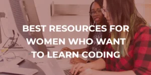 Best Online Resources For Women Who Want To Learn Coding